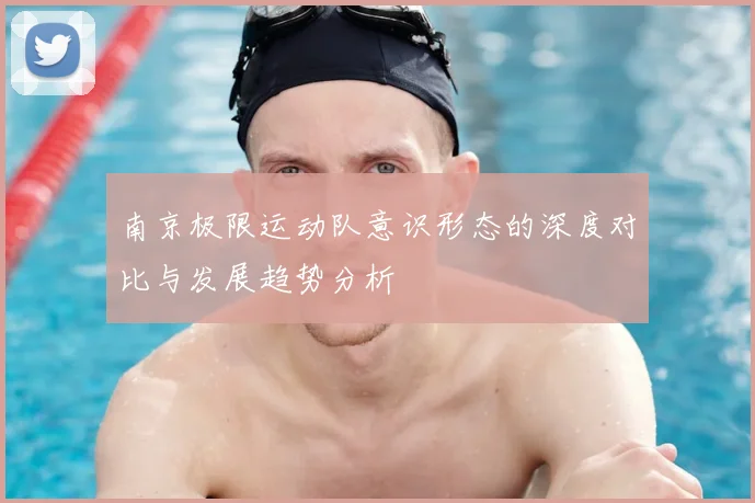 南京极限运动队意识形态的深度对比与发展趋势分析