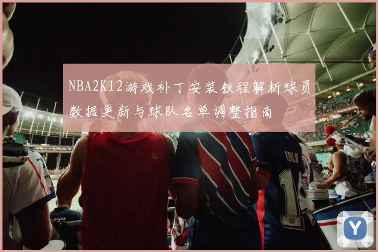 NBA2K12游戏补丁安装教程解析球员数据更新与球队名单调整指南