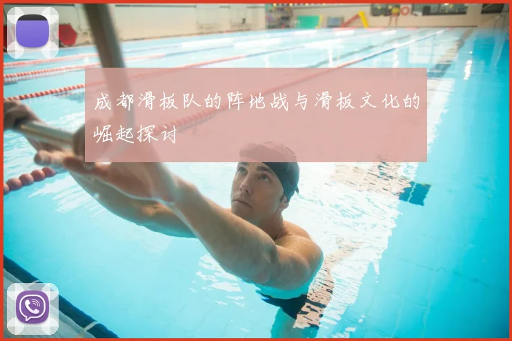 成都滑板队的阵地战与滑板文化的崛起探讨