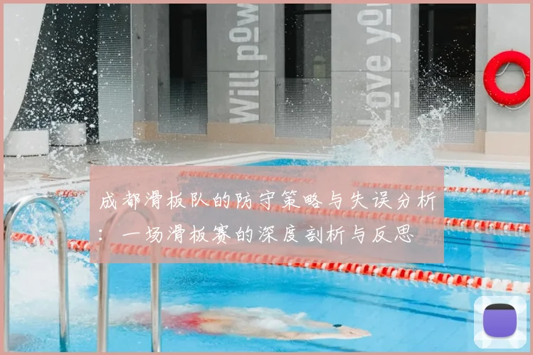 成都滑板队的防守策略与失误分析：一场滑板赛的深度剖析与反思
