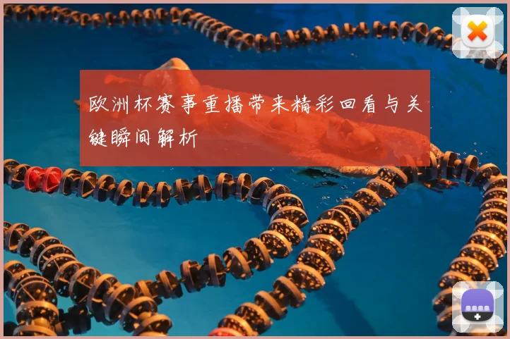 欧洲杯赛事重播带来精彩回看与关键瞬间解析