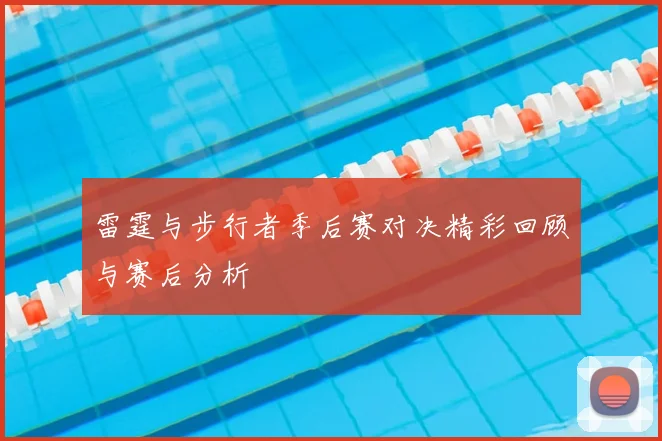 雷霆与步行者季后赛对决精彩回顾与赛后分析