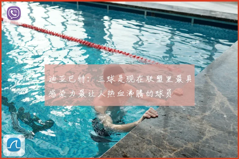 迪亚巴特：三球是现在联盟里最具感染力最让人热血沸腾的球员