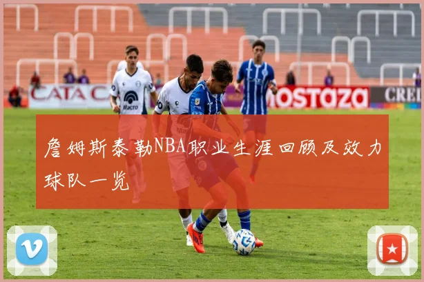 詹姆斯泰勒NBA职业生涯回顾及效力球队一览