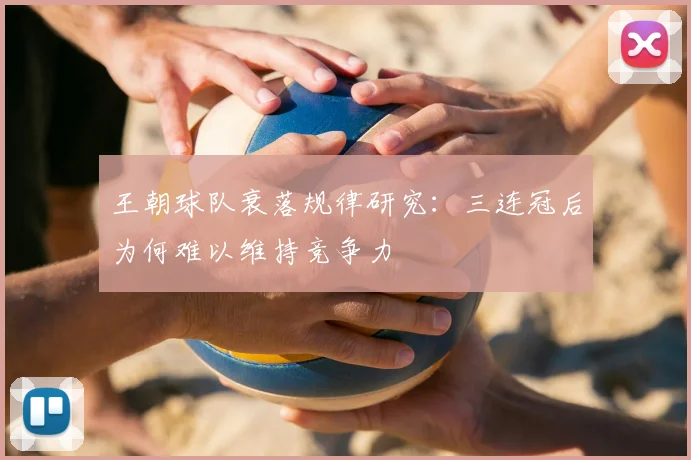 王朝球队衰落规律研究：三连冠后为何难以维持竞争力