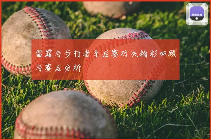 雷霆与步行者季后赛对决精彩回顾与赛后分析
