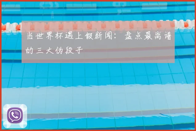 当世界杯遇上假新闻：盘点最离谱的三大伪段子